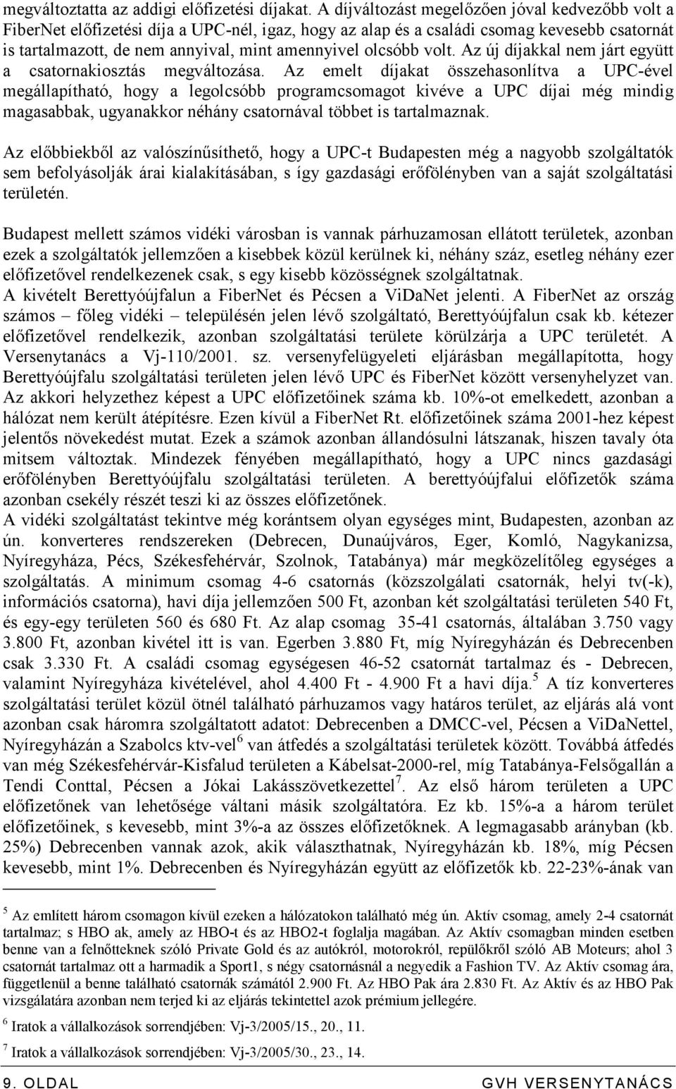 olcsóbb volt. Az új díjakkal nem járt együtt a csatornakiosztás megváltozása.