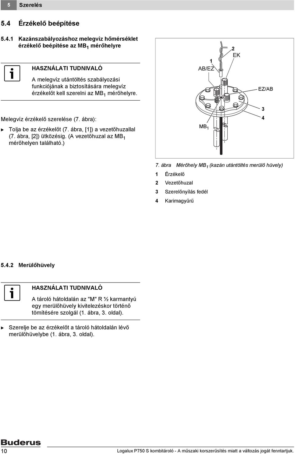 1 Kazánszabályozáshoz melegvíz hőmérséklet érzékelő beépítése az M 1 mérőhelyre 2 1 A melegvíz utántöltés szabályozási funkciójának a biztosítására melegvíz érzékelőt kell szerelni az M 1 mérőhelyre.