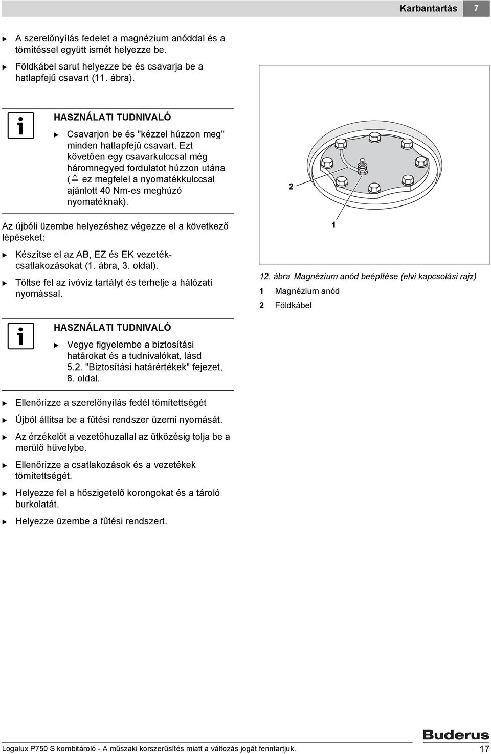 Ezt követően egy csavarkulccsal még háromnegyed fordulatot húzzon utána ([ ez megfelel a nyomatékkulccsal ajánlott 40 Nm-es meghúzó nyomatéknak). Készítse el az A, EZ és EK vezetékcsatlakozásokat (1.