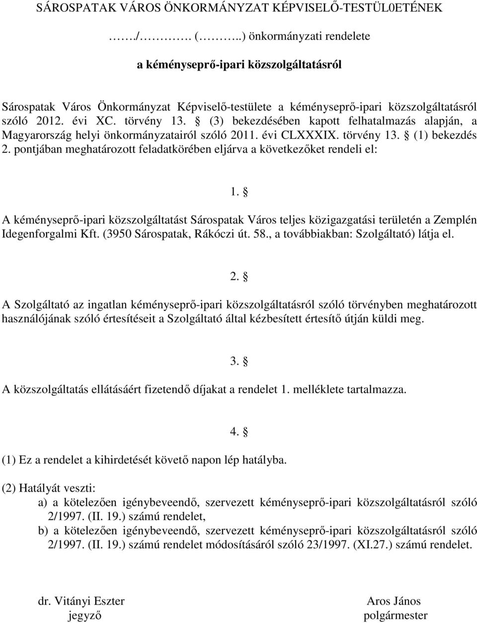 (3) bekezdésében kapott felhatalmazás alapján, a Magyarország helyi önkormányzatairól szóló 2011. évi CLXXXIX. törvény 13. (1) bekezdés 2.