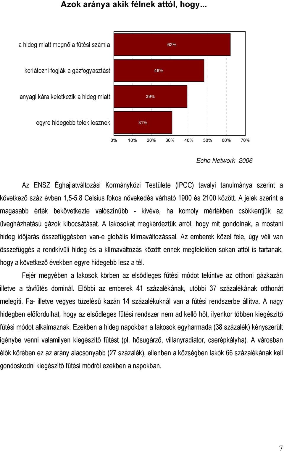 Éghajlatváltozási Kormányközi Testülete (IPCC) tavalyi tanulmánya szerint a következő száz évben 1,5-5.8 Celsius fokos növekedés várható 1900 és 2100 között.