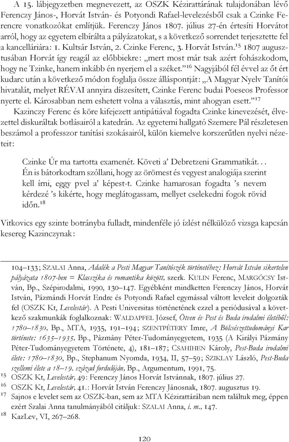 Horvát István. 15 1807 augusztusában Horvát így reagál az előbbiekre: mert most már tsak azért fohászkodom, hogy ne Tzinke, hanem inkább én nyerjem el a széket.