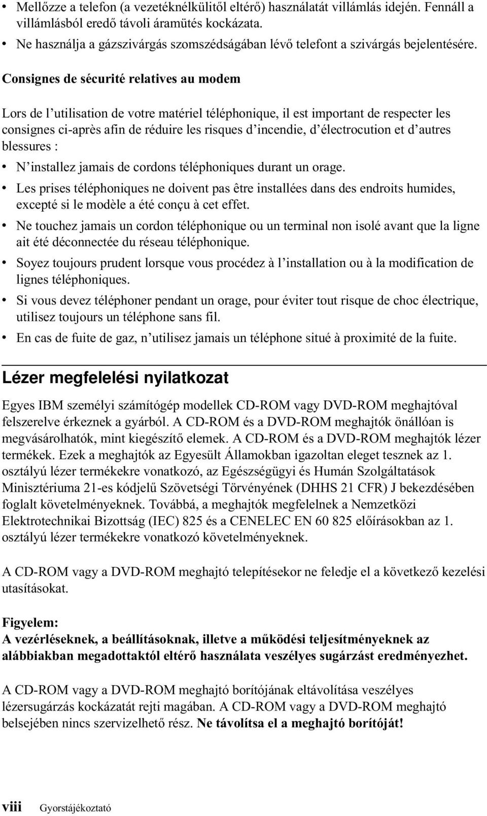 Consignes de sécurité relatives au modem Lors de l utilisation de votre matériel téléphonique, il est important de respecter les consignes ci-après afin de réduire les risques d incendie, d