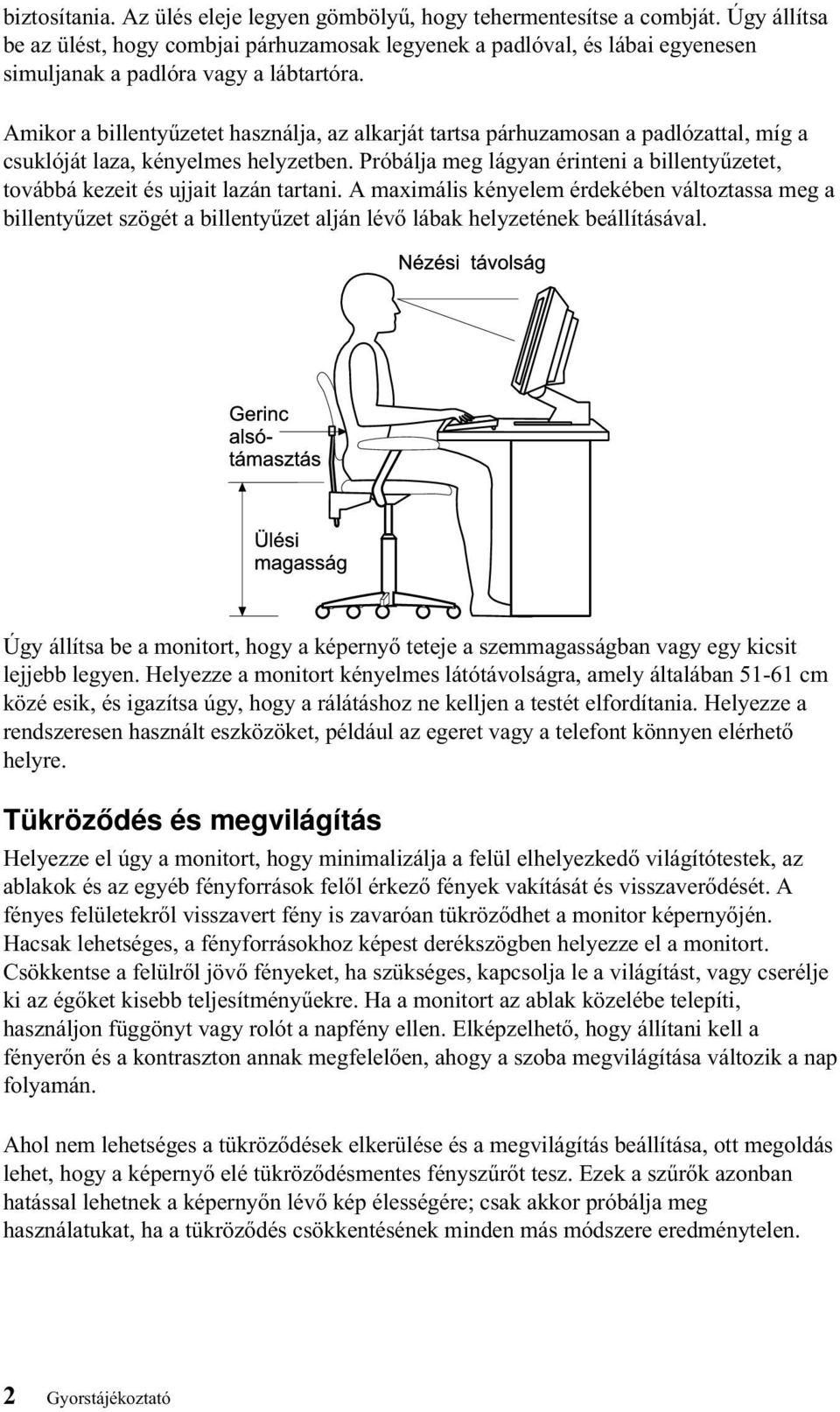 Amikor a billentyűzetet használja, az alkarját tartsa párhuzamosan a padlózattal, míg a csuklóját laza, kényelmes helyzetben.