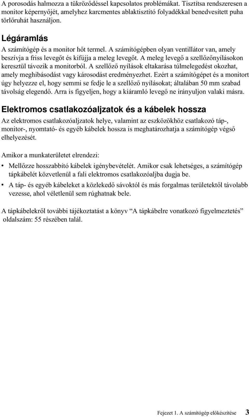 A meleg levegő a szellőzőnyílásokon keresztül távozik a monitorból. A szellőző nyílások eltakarása túlmelegedést okozhat, amely meghibásodást vagy károsodást eredményezhet.