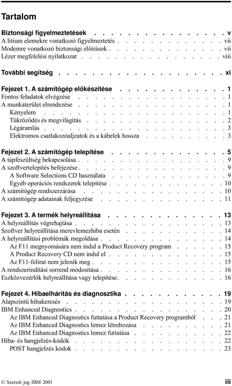 ..................... 1 Tükröződés és megvilágítás................. 2 Légáramlás...................... 3 Elektromos csatlakozóaljzatok és a kábelek hossza.......... 3 Fejezet 2.