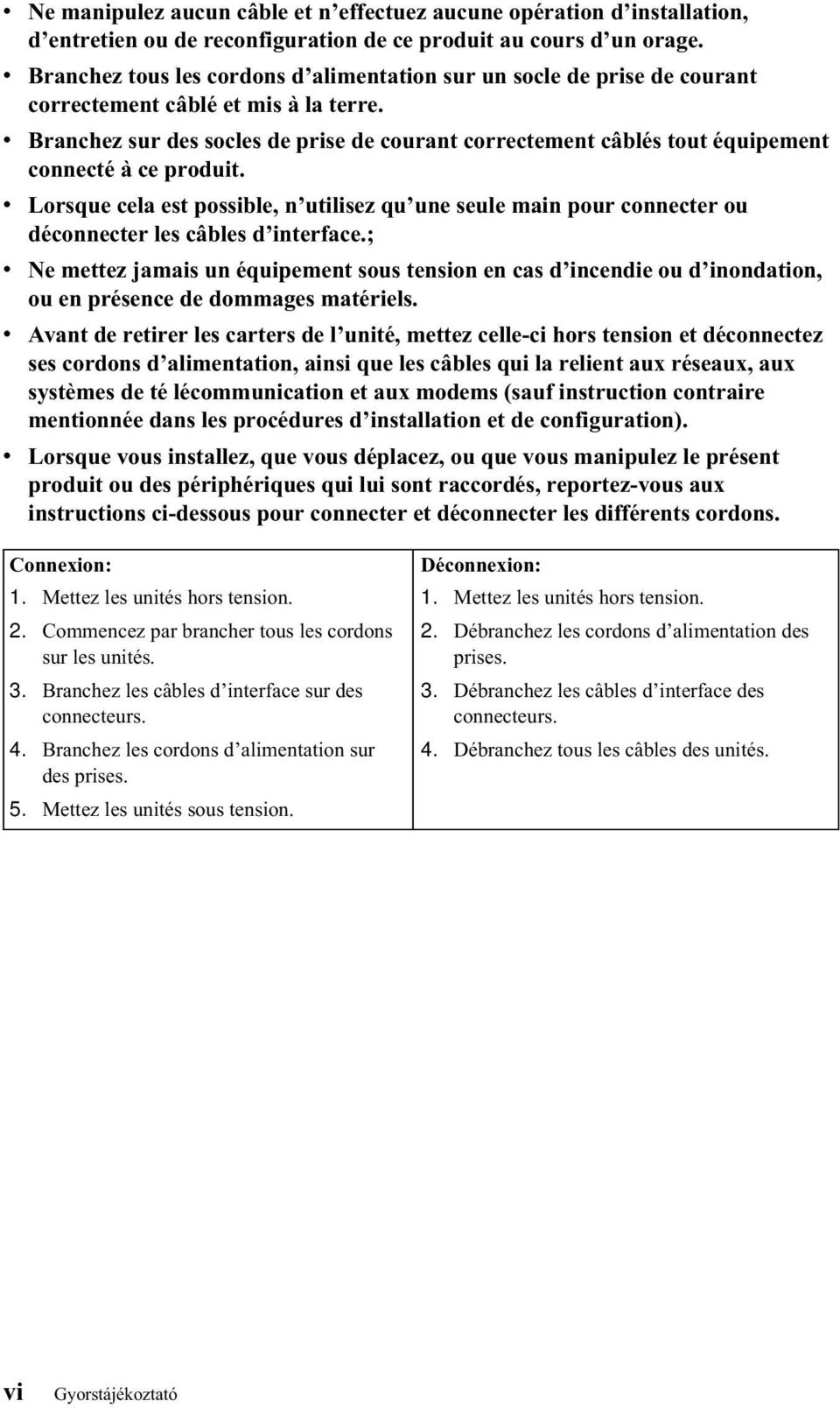 Branchez sur des socles de prise de courant correctement câblés tout équipement connecté à ce produit.