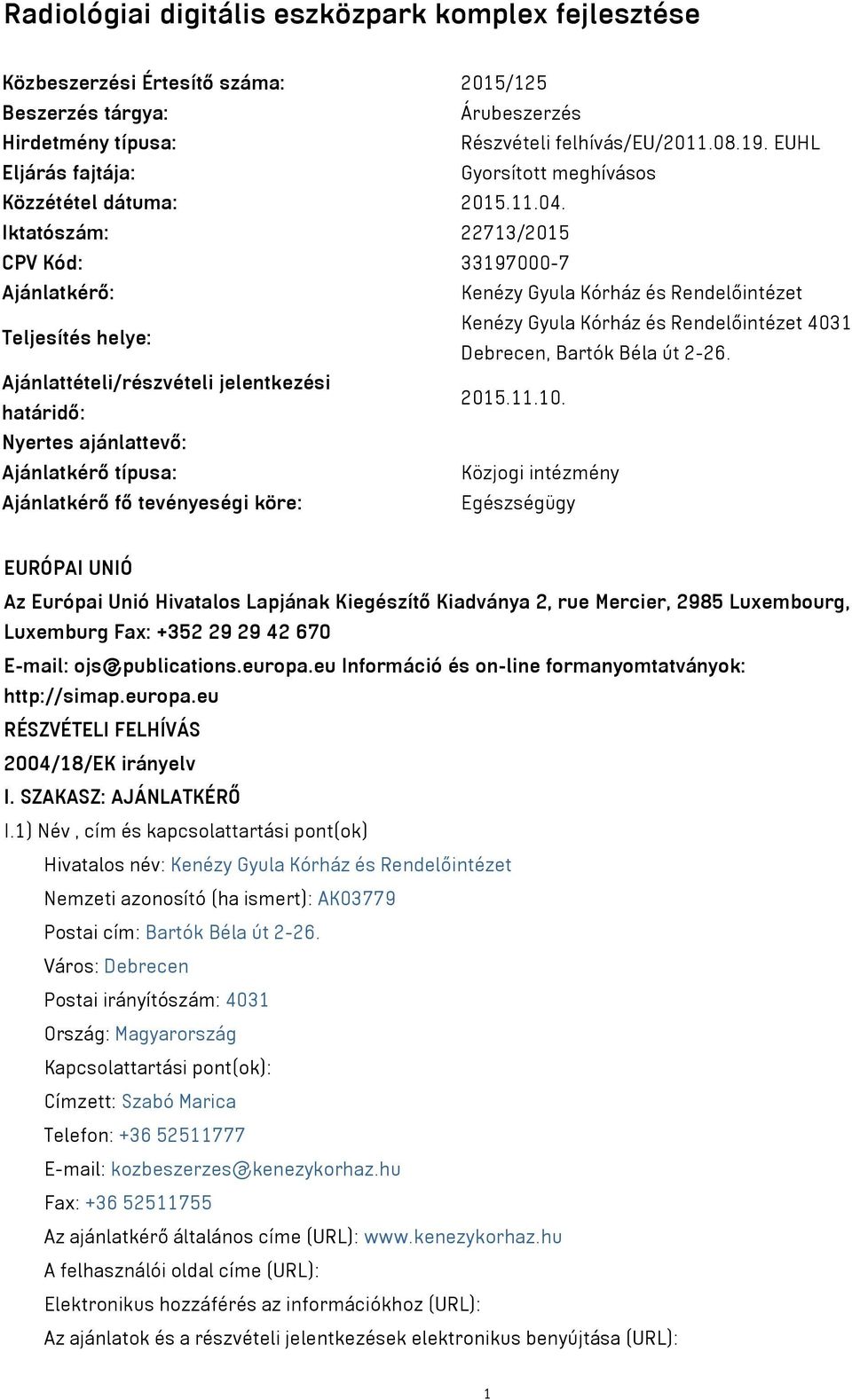 Iktatószám: 22713/2015 CPV Kód: 33197000-7 Ajánlatkérő: Kenézy Gyula Kórház és Rendelőintézet Teljesítés helye: Kenézy Gyula Kórház és Rendelőintézet 4031 Debrecen, Bartók Béla út 2-26.