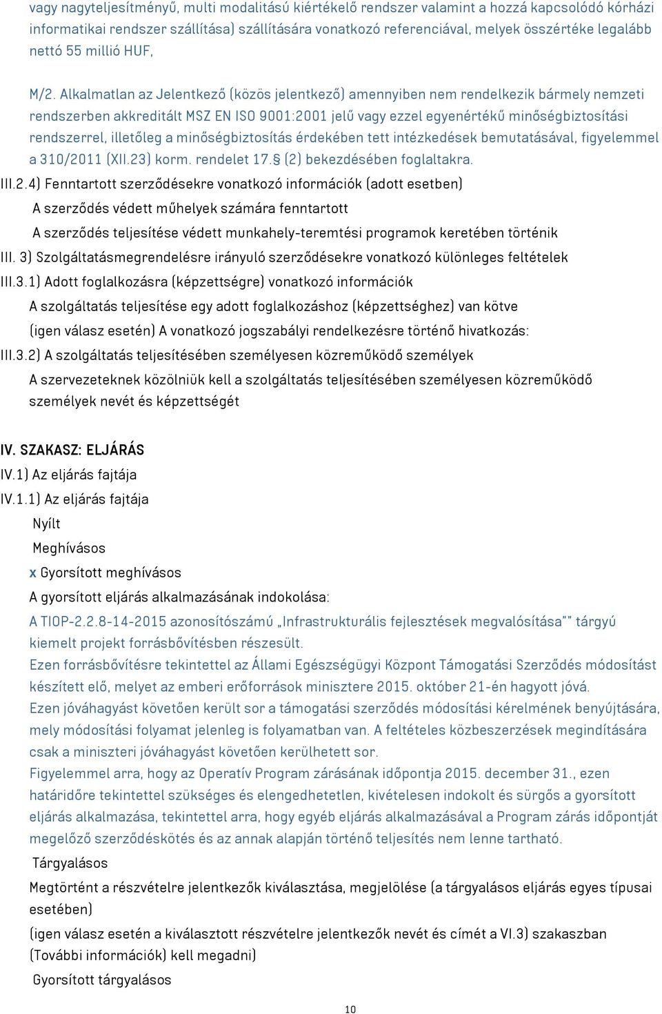 Alkalmatlan az Jelentkező (közös jelentkező) amennyiben nem rendelkezik bármely nemzeti rendszerben akkreditált MSZ EN ISO 9001:2001 jelű vagy ezzel egyenértékű minőségbiztosítási rendszerrel,