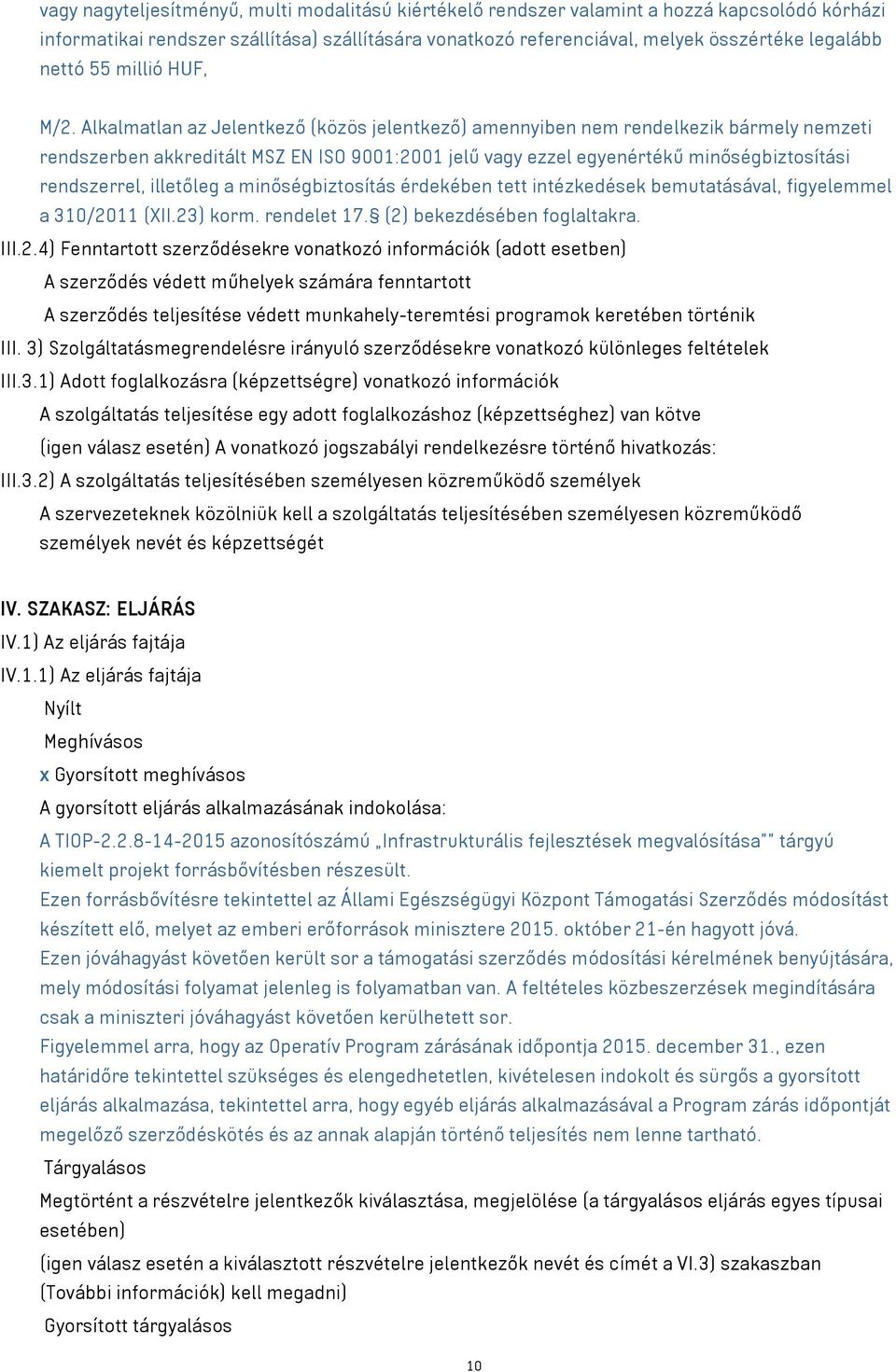 Alkalmatlan az Jelentkező (közös jelentkező) amennyiben nem rendelkezik bármely nemzeti rendszerben akkreditált MSZ EN ISO 9001:2001 jelű vagy ezzel egyenértékű minőségbiztosítási rendszerrel,