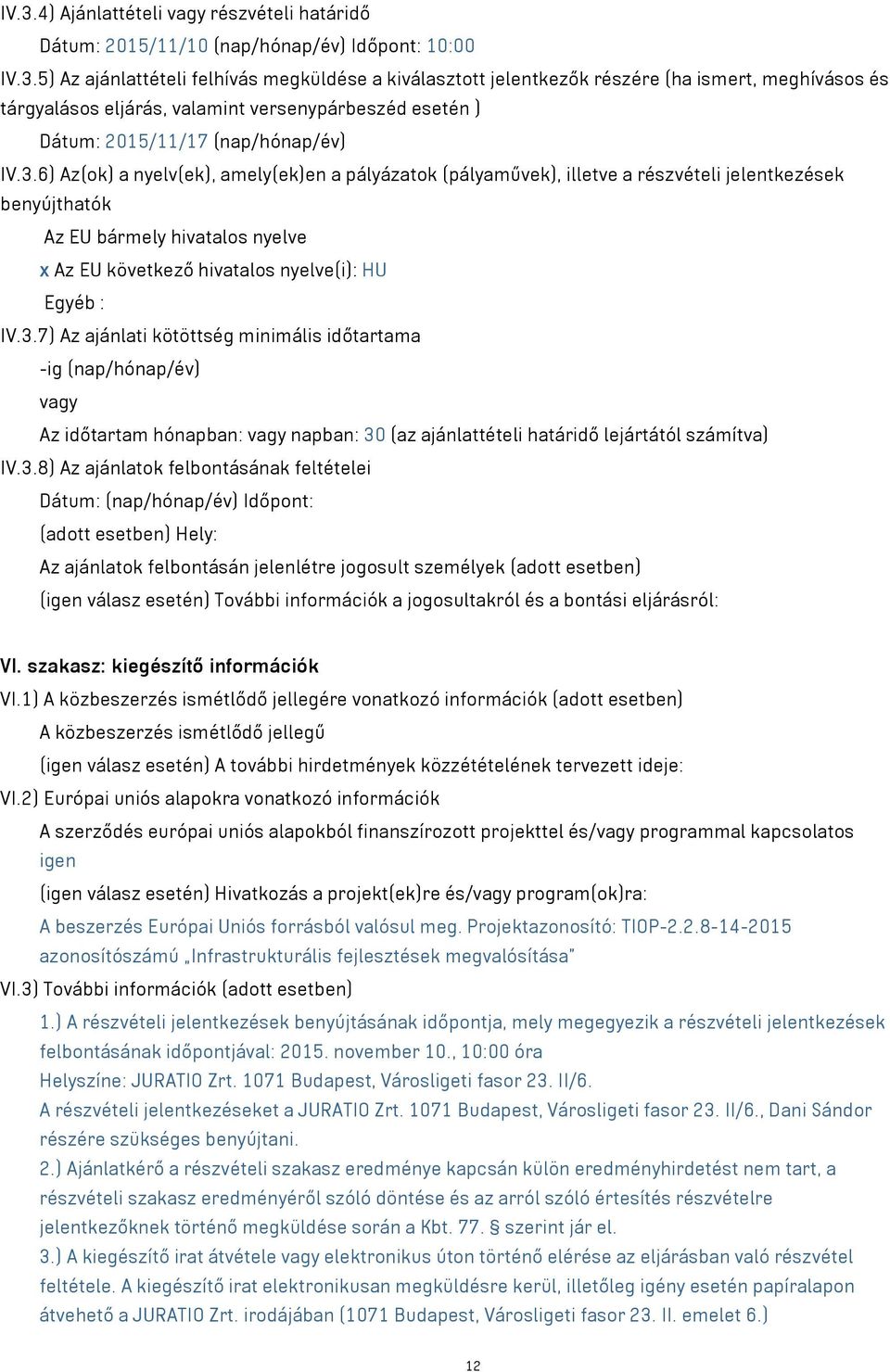 3.8) Az ajánlatok felbontásának feltételei Dátum: (nap/hónap/év) Időpont: (adott esetben) Hely: Az ajánlatok felbontásán jelenlétre jogosult személyek (adott esetben) (igen válasz esetén) További