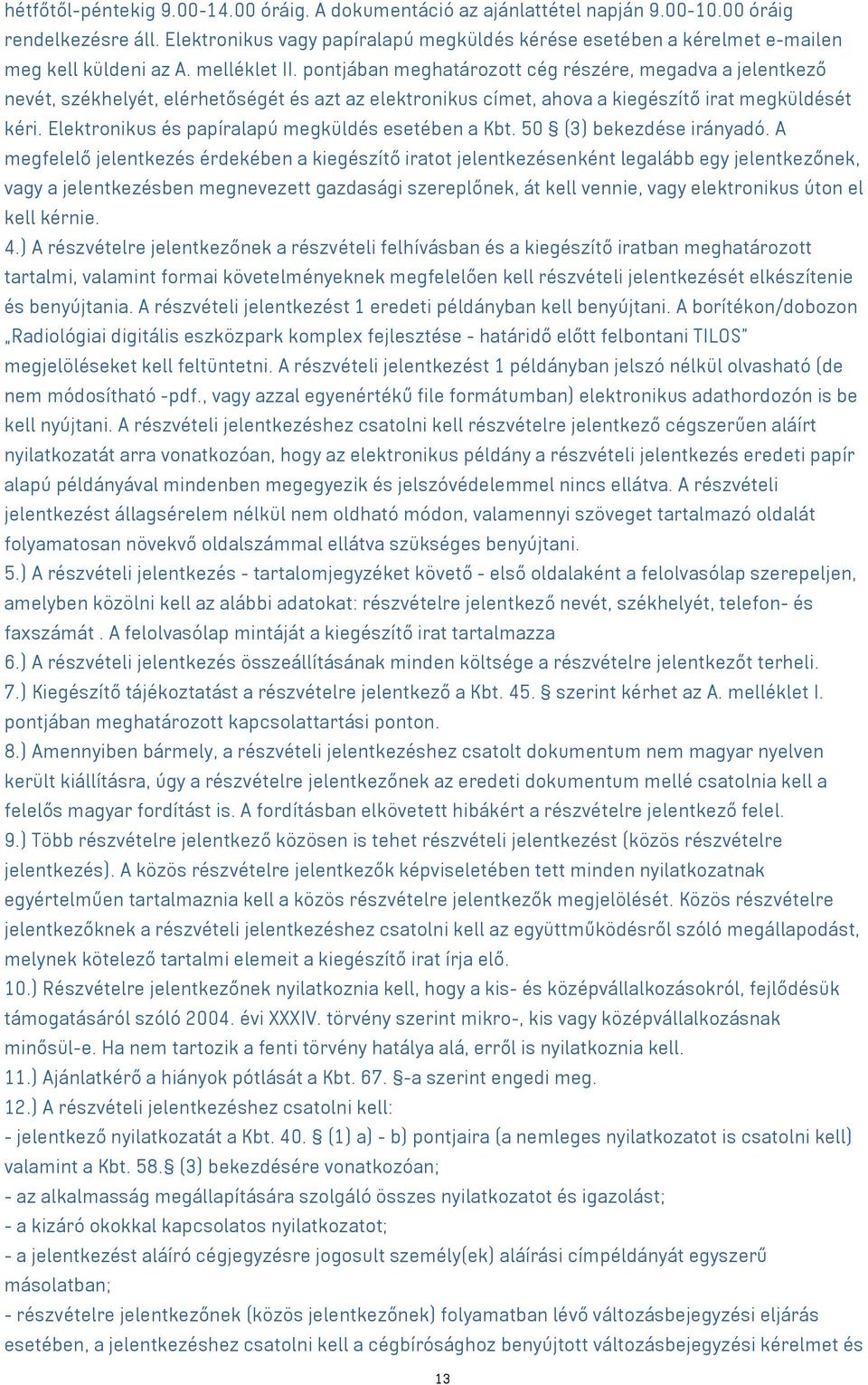 pontjában meghatározott cég részére, megadva a jelentkező nevét, székhelyét, elérhetőségét és azt az elektronikus címet, ahova a kiegészítő irat megküldését kéri.