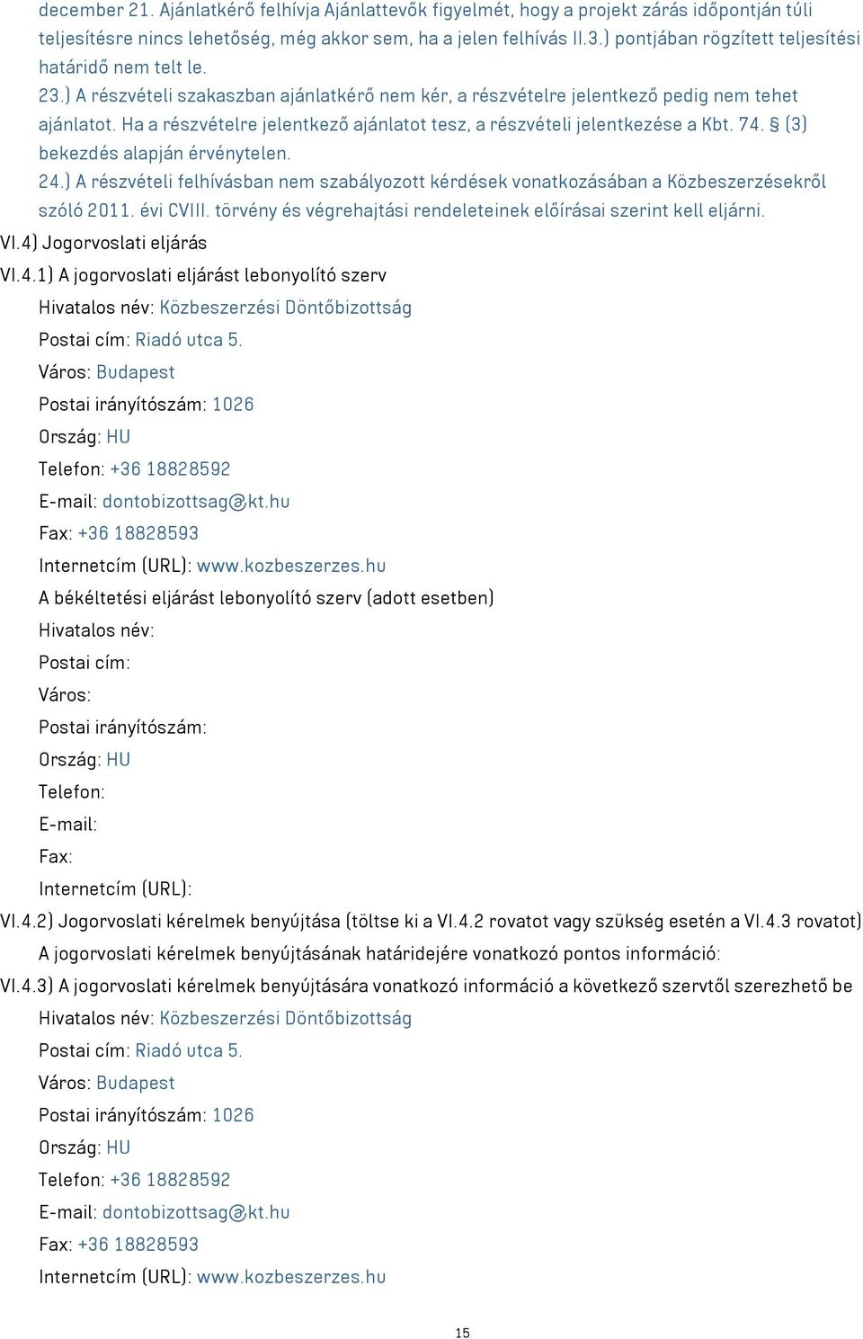 Ha a részvételre jelentkező ajánlatot tesz, a részvételi jelentkezése a Kbt. 74. (3) bekezdés alapján érvénytelen. 24.