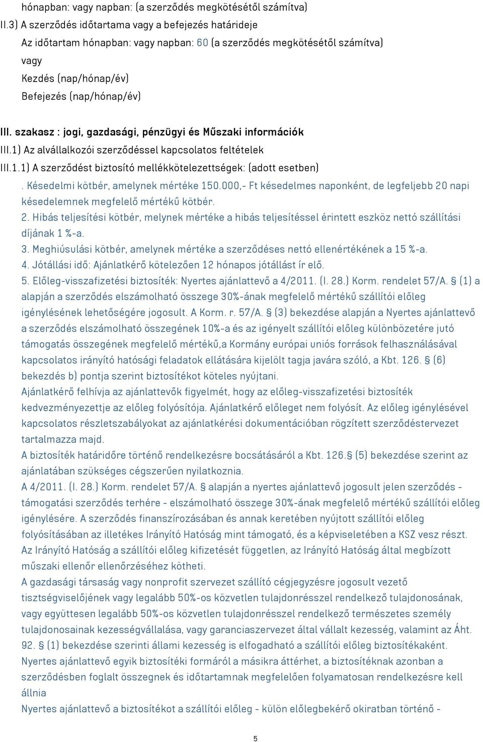 szakasz : jogi, gazdasági, pénzügyi és Műszaki információk III.1) Az alvállalkozói szerződéssel kapcsolatos feltételek III.1.1) A szerződést biztosító mellékkötelezettségek: (adott esetben).