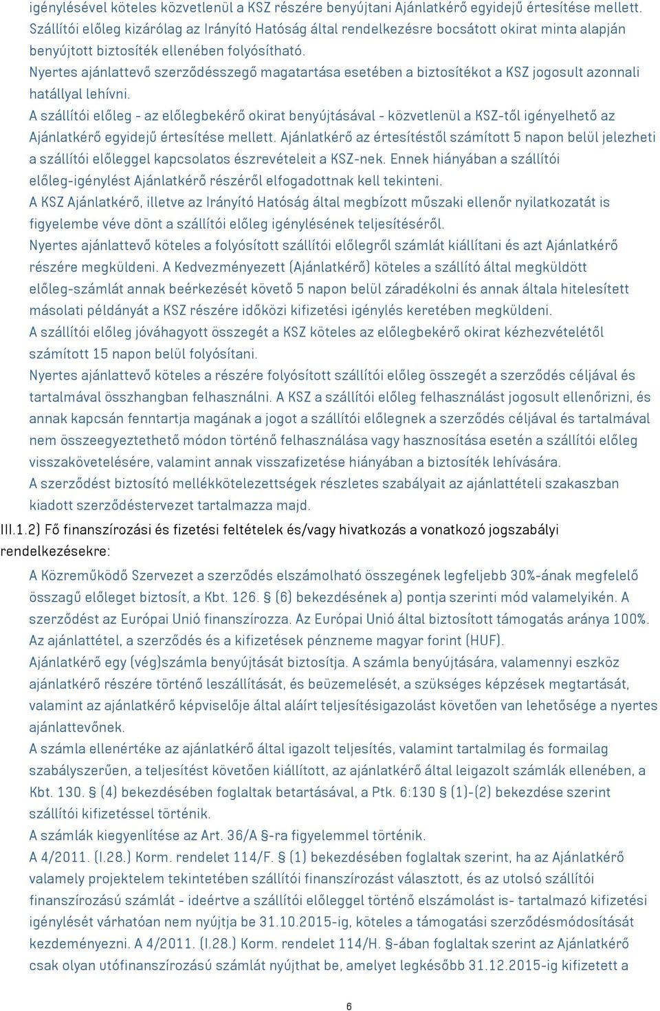 Nyertes ajánlattevő szerződésszegő magatartása esetében a biztosítékot a KSZ jogosult azonnali hatállyal lehívni.