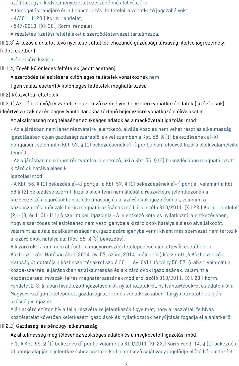 1.4) Egyéb különleges feltételek (adott esetben) A szerződés teljesítésére különleges feltételek vonatkoznak nem (igen válasz esetén) A különleges feltételek meghatározása III.