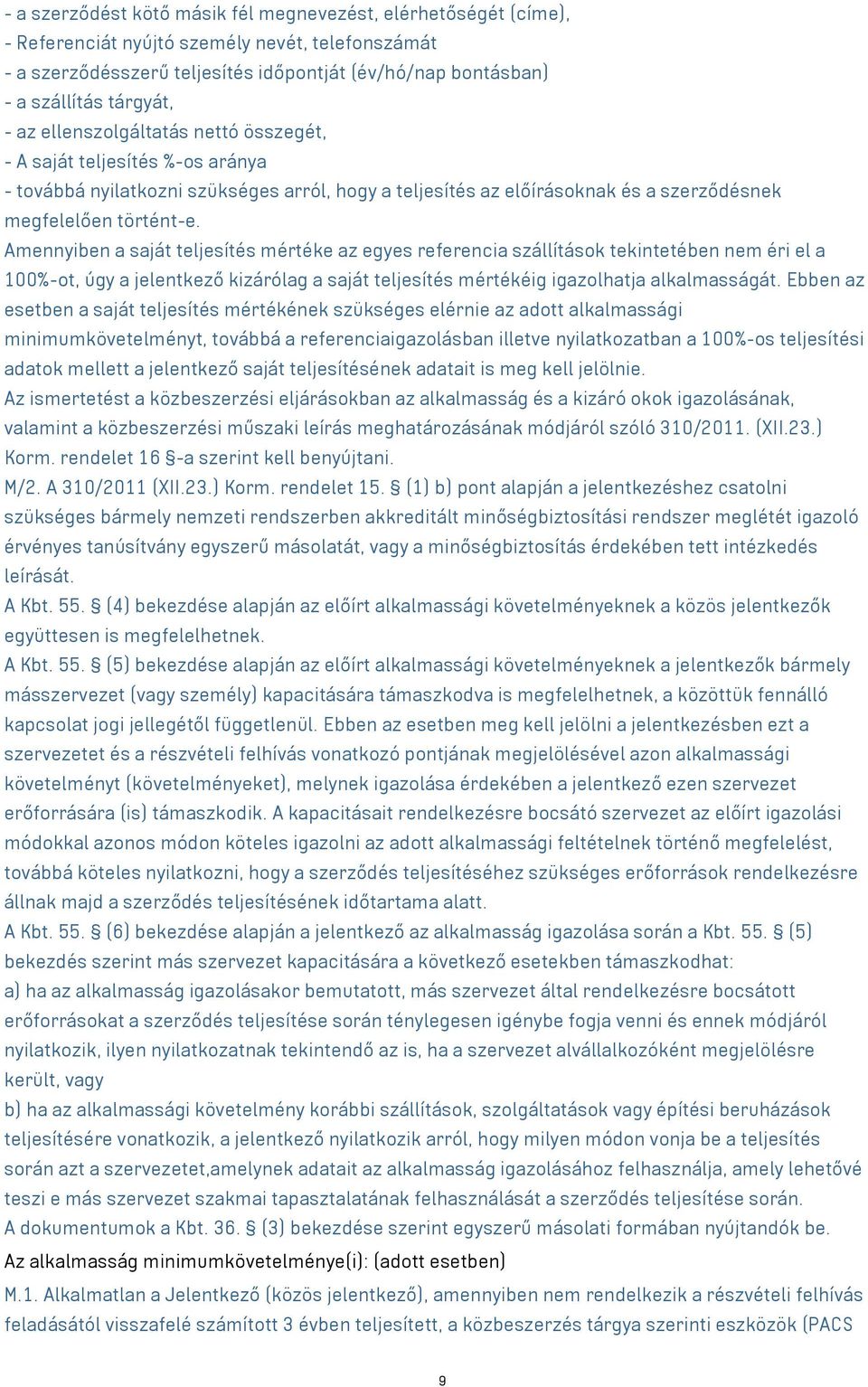 Amennyiben a saját teljesítés mértéke az egyes referencia szállítások tekintetében nem éri el a 100%-ot, úgy a jelentkező kizárólag a saját teljesítés mértékéig igazolhatja alkalmasságát.