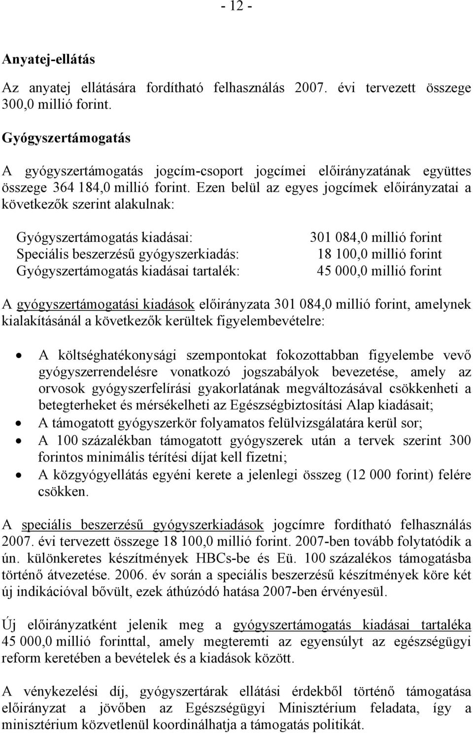 Ezen belül az egyes jogcímek előirányzatai a következők szerint alakulnak: Gyógyszertámogatás kiadásai: Speciális beszerzésű gyógyszerkiadás: Gyógyszertámogatás kiadásai tartalék: 301 084,0 millió