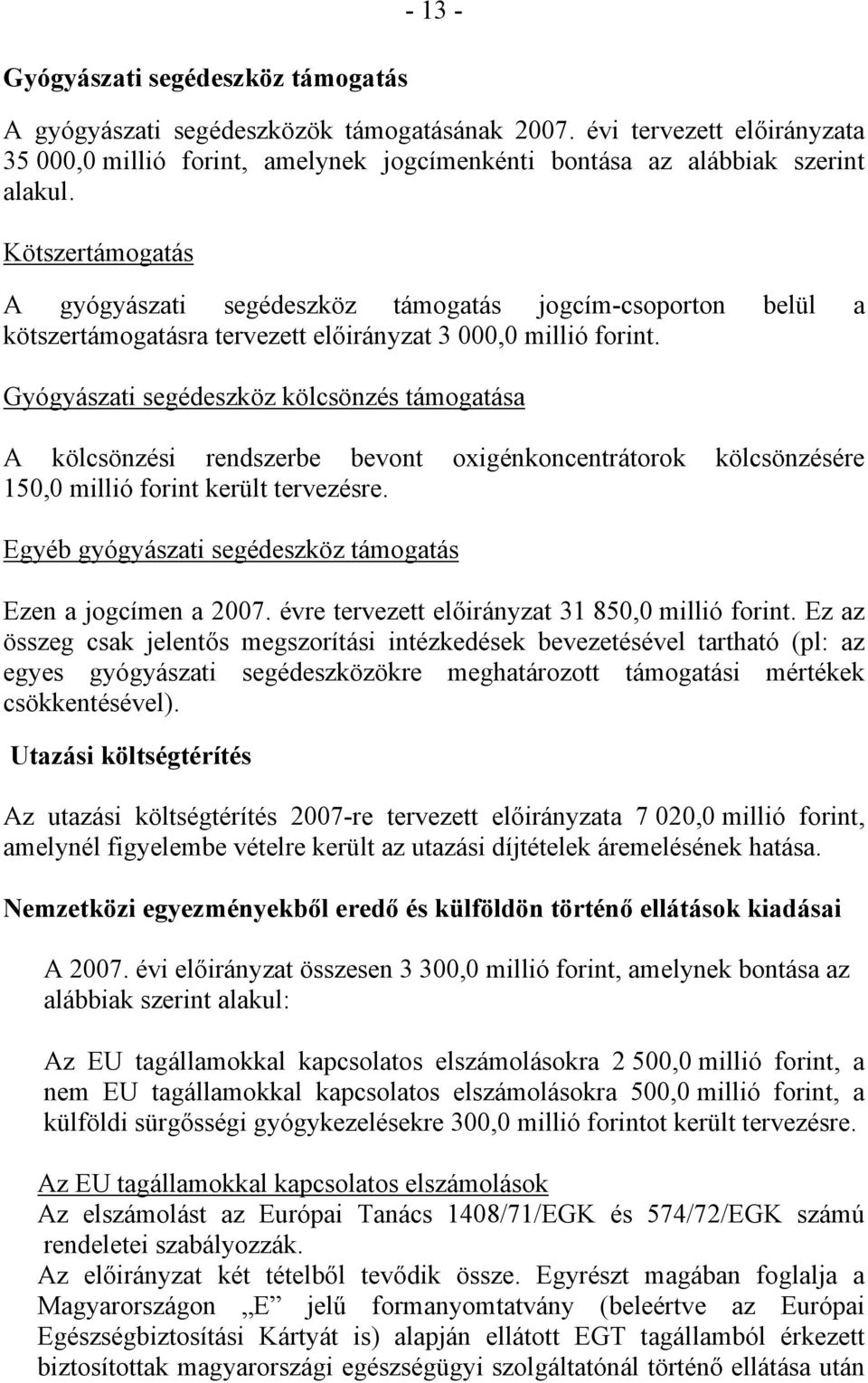 Gyógyászati segédeszköz kölcsönzés támogatása A kölcsönzési rendszerbe bevont oxigénkoncentrátorok kölcsönzésére 150,0 millió forint került tervezésre.