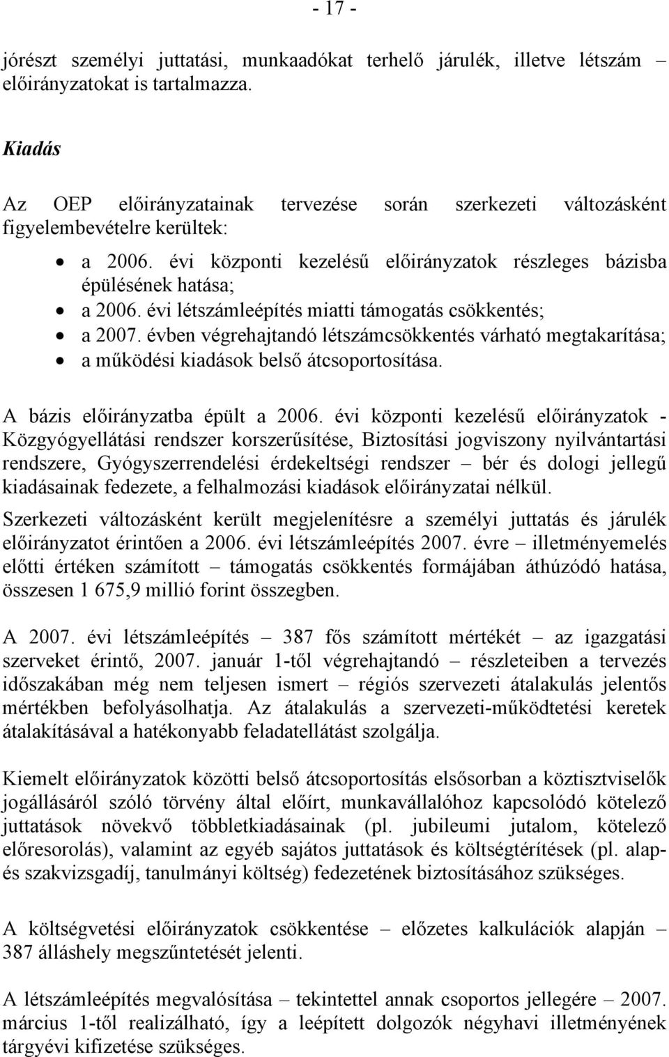 évi létszámleépítés miatti támogatás csökkentés; a 2007. évben végrehajtandó létszámcsökkentés várható megtakarítása; a működési kiadások belső átcsoportosítása. A bázis előirányzatba épült a 2006.