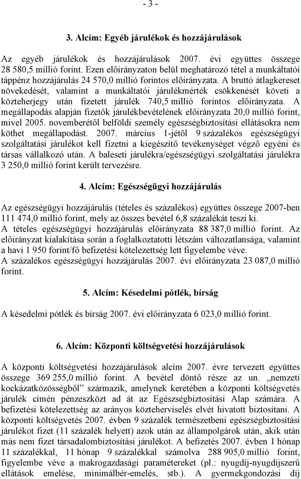 A bruttó átlagkereset növekedését, valamint a munkáltatói járulékmérték csökkenését követi a közteherjegy után fizetett járulék 740,5 millió forintos előirányzata.