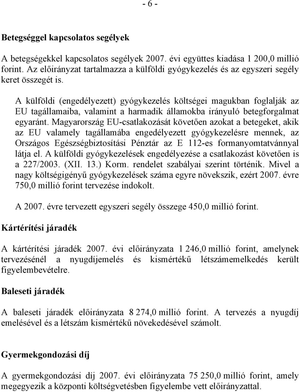 A külföldi (engedélyezett) gyógykezelés költségei magukban foglalják az EU tagállamaiba, valamint a harmadik államokba irányuló betegforgalmat egyaránt.