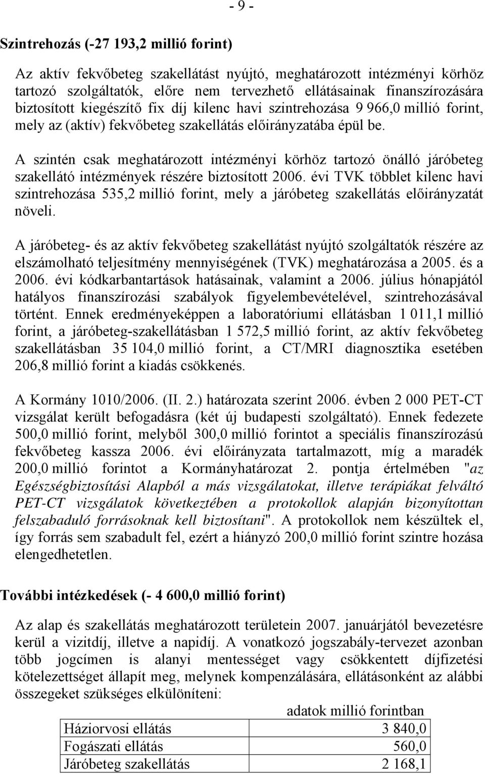 A szintén csak meghatározott intézményi körhöz tartozó önálló járóbeteg szakellátó intézmények részére biztosított 2006.