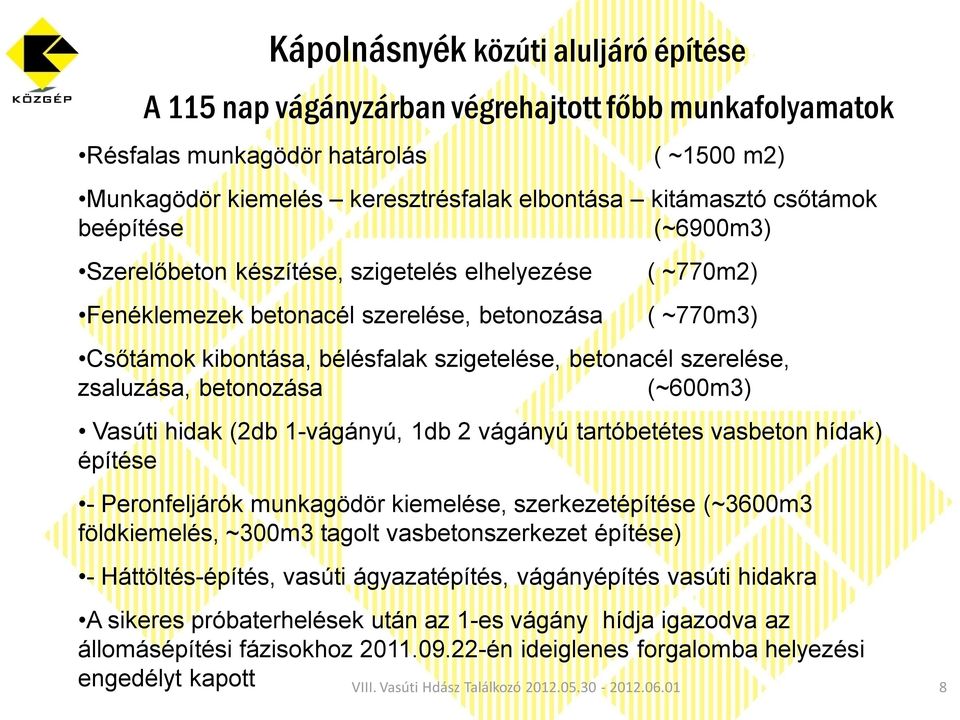 szerelése, zsaluzása, betonozása (~600m3) Vasúti hidak (2db 1-vágányú, 1db 2 vágányú tartóbetétes vasbeton hídak) építése - Peronfeljárók munkagödör kiemelése, szerkezetépítése (~3600m3 földkiemelés,