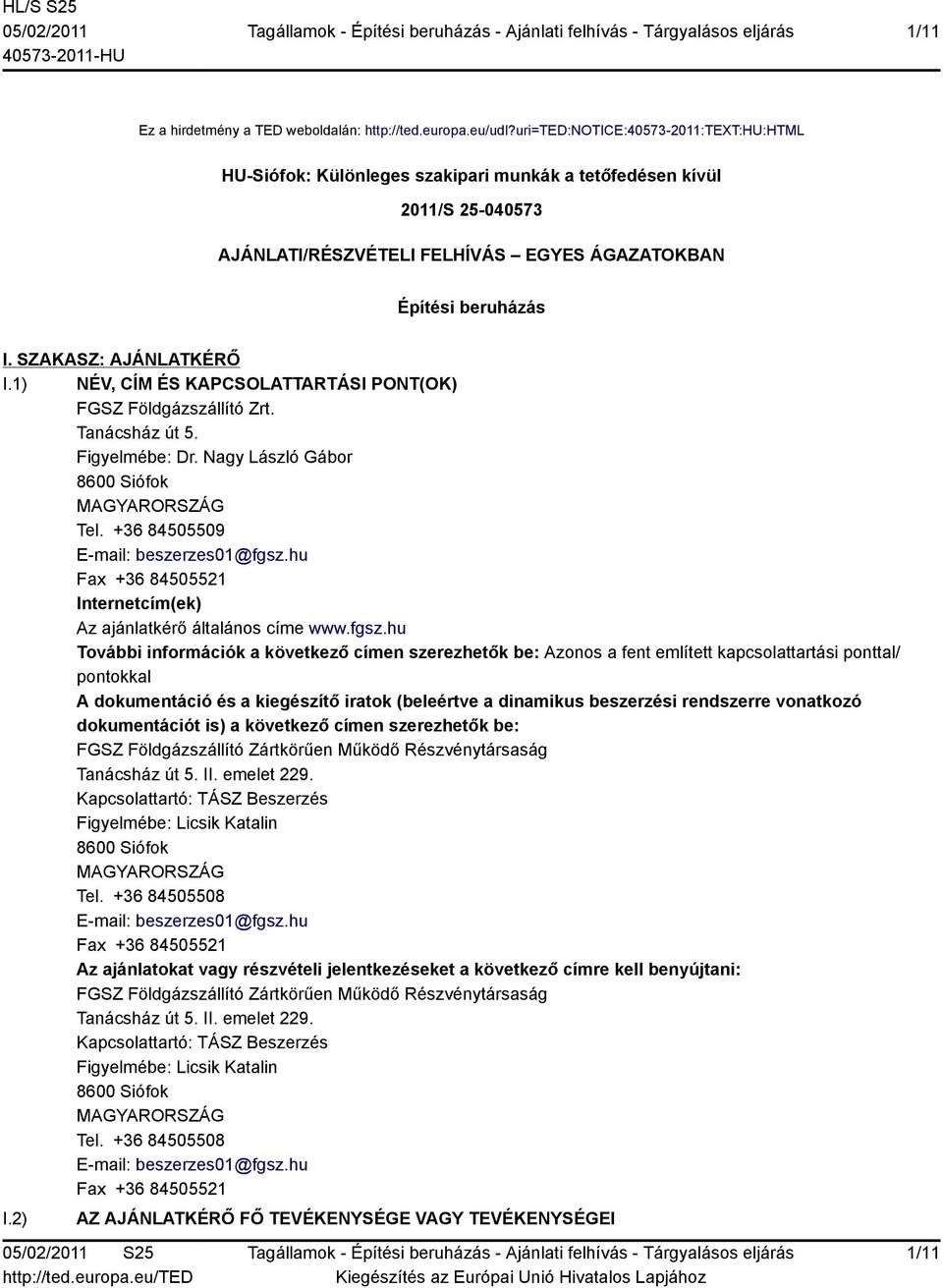 SZAKASZ: AJÁNLATKÉRŐ I.1) NÉV, CÍM ÉS KAPCSOLATTARTÁSI PONT(OK) FGSZ Földgázszállító Zrt. Tanácsház út 5. Figyelmébe: Dr. Nagy László Gábor 8600 Siófok MAGYARORSZÁG Tel.