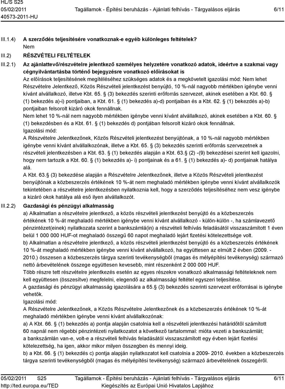 teljesítésének megítéléséhez szükséges adatok és a megkövetelt igazolási mód: lehet Részvételre Jelentkező, Közös Részvételi jelentkezést benyújtó, 10 %-nál nagyobb mértékben igénybe venni kívánt