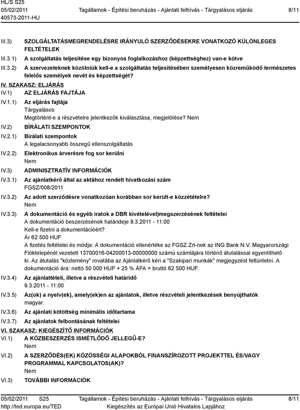 1) 2) SZOLGÁLTATÁSMEGRENDELÉSRE IRÁNYULÓ SZERZŐDÉSEKRE VONATKOZÓ KÜLÖNLEGES FELTÉTELEK A szolgáltatás teljesítése egy bizonyos foglalkozáshoz (képzettséghez) van-e kötve A szervezeteknek közölniük