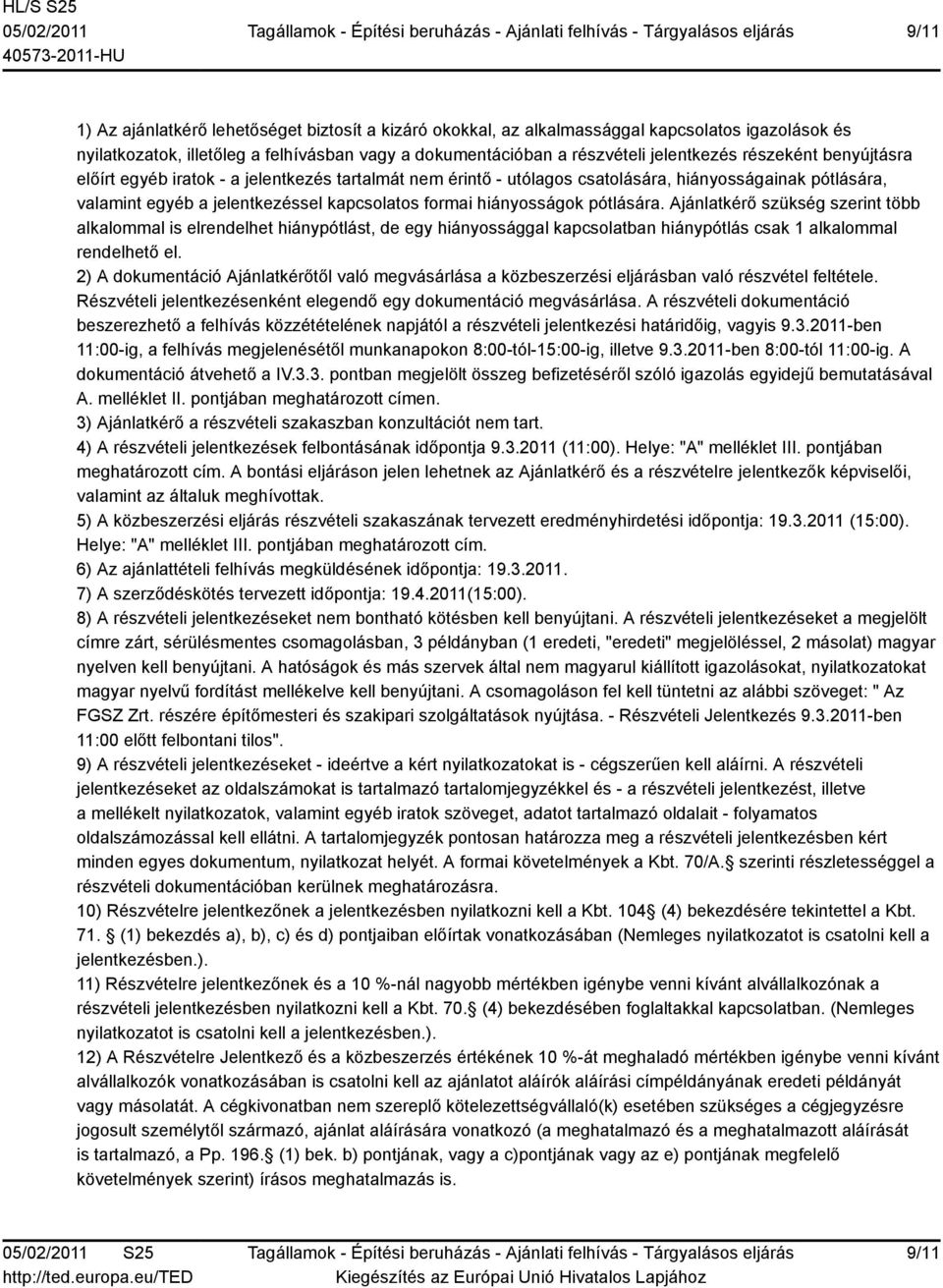 pótlására. Ajánlatkérő szükség szerint több alkalommal is elrendelhet hiánypótlást, de egy hiányossággal kapcsolatban hiánypótlás csak 1 alkalommal rendelhető el.