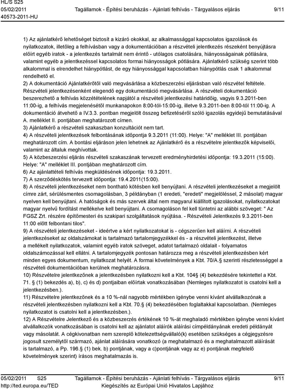 pótlására. Ajánlatkérő szükség szerint több alkalommal is elrendelhet hiánypótlást, de egy hiányossággal kapcsolatban hiánypótlás csak 1 alkalommal rendelhető el.