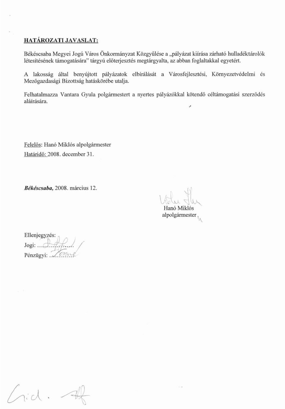 A lakosság által benyújtott pályázatok elbírálását a Városfejlesztési, Környezetvédelmi és Mezőgazdasági Bizottság hatáskörébe utalja.