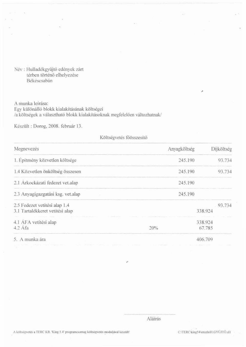 3 Anyagigazgatási ksg. velalap Költségvetés föösszesítö Anyagköltség 245.190 245.190 245.190 245.190 Dijköltség 93.734 93.73-l 2.5 Fedezet velitési alap 1.4 3.