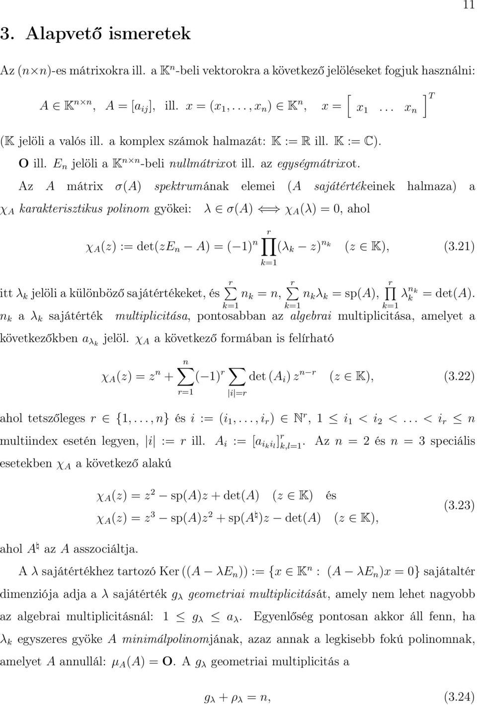 Az A mátrix σ(a) spektrumának elemei (A sajátérték einek halmaza) a χ A karakterisztikus polinom gyökei: χ A (z) := det(ze n A) = ( 1) n λ σ(a) χ A (λ) = 0, ahol r (λ k z) n k (z K), (3.