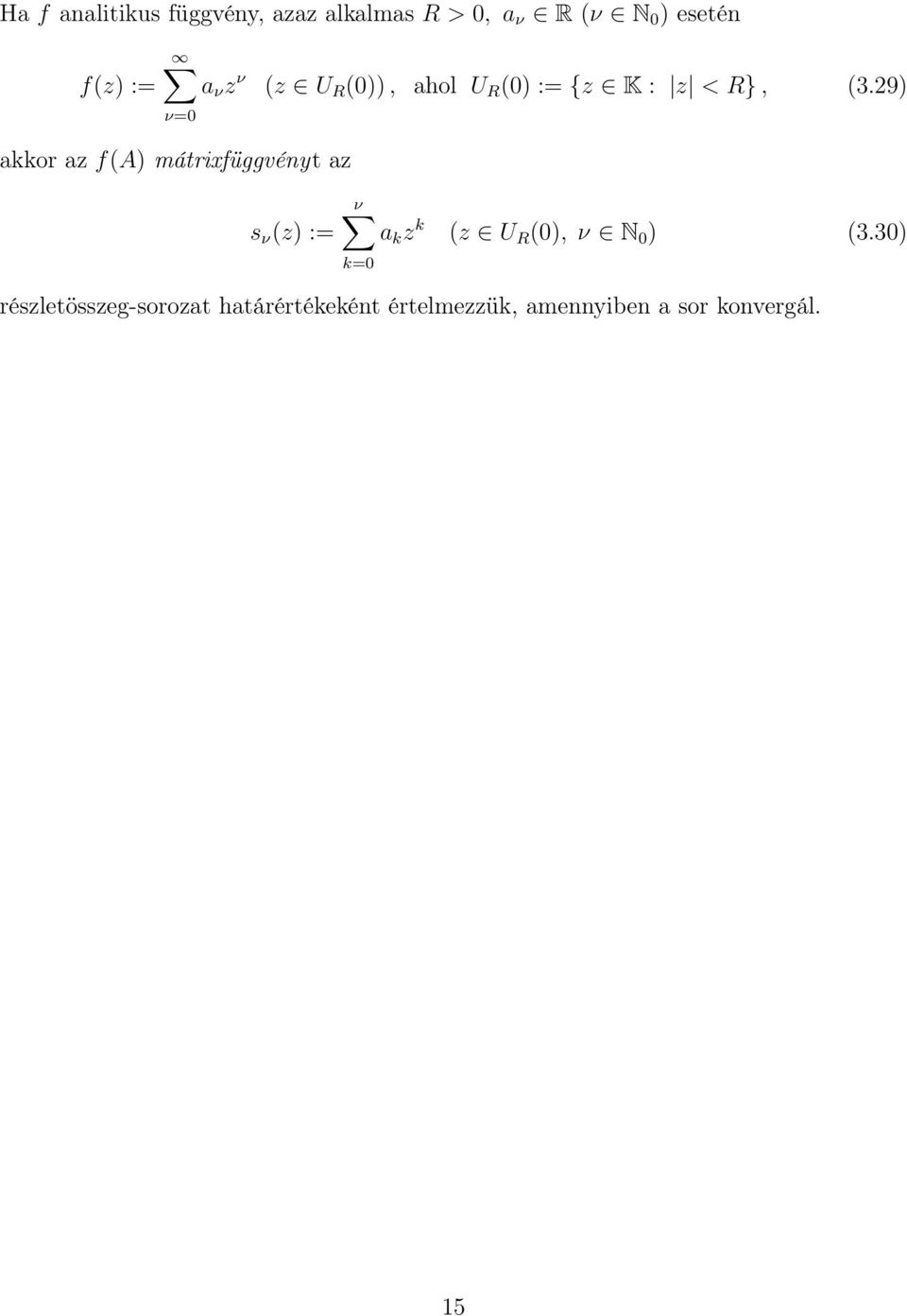 29) ν=0 akkor az f(a) mátrixfüggvényt az s ν (z) := ν a k z k (z U R (0), ν