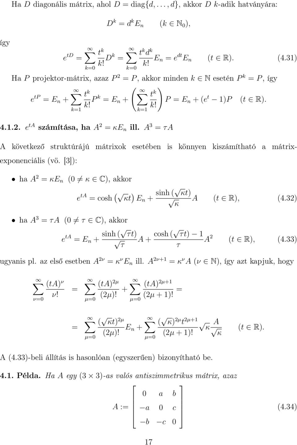 A 3 = τa A következő struktúrájú mátrixok esetében is könnyen kiszámítható a mátrixexponenciális (vö. [3]): ha A 2 = κe n (0 κ C), akkor e ta = cosh ( κt ) E n + sinh ( κt) κ A (t R), (4.