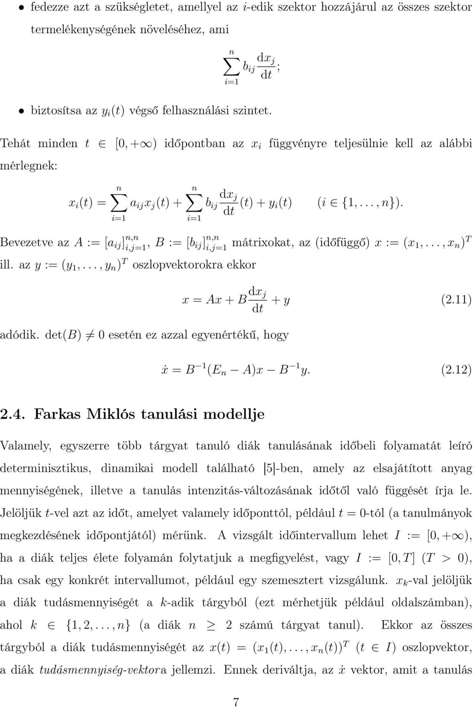 Bevezetve az A := [a ij ] n,n i,j=1, B := [b ij] n,n i,j=1 mátrixokat, az (időfüggő) x := (x 1,..., x n ) T ill. az y := (y 1,..., y n ) T oszlopvektorokra ekkor adódik.