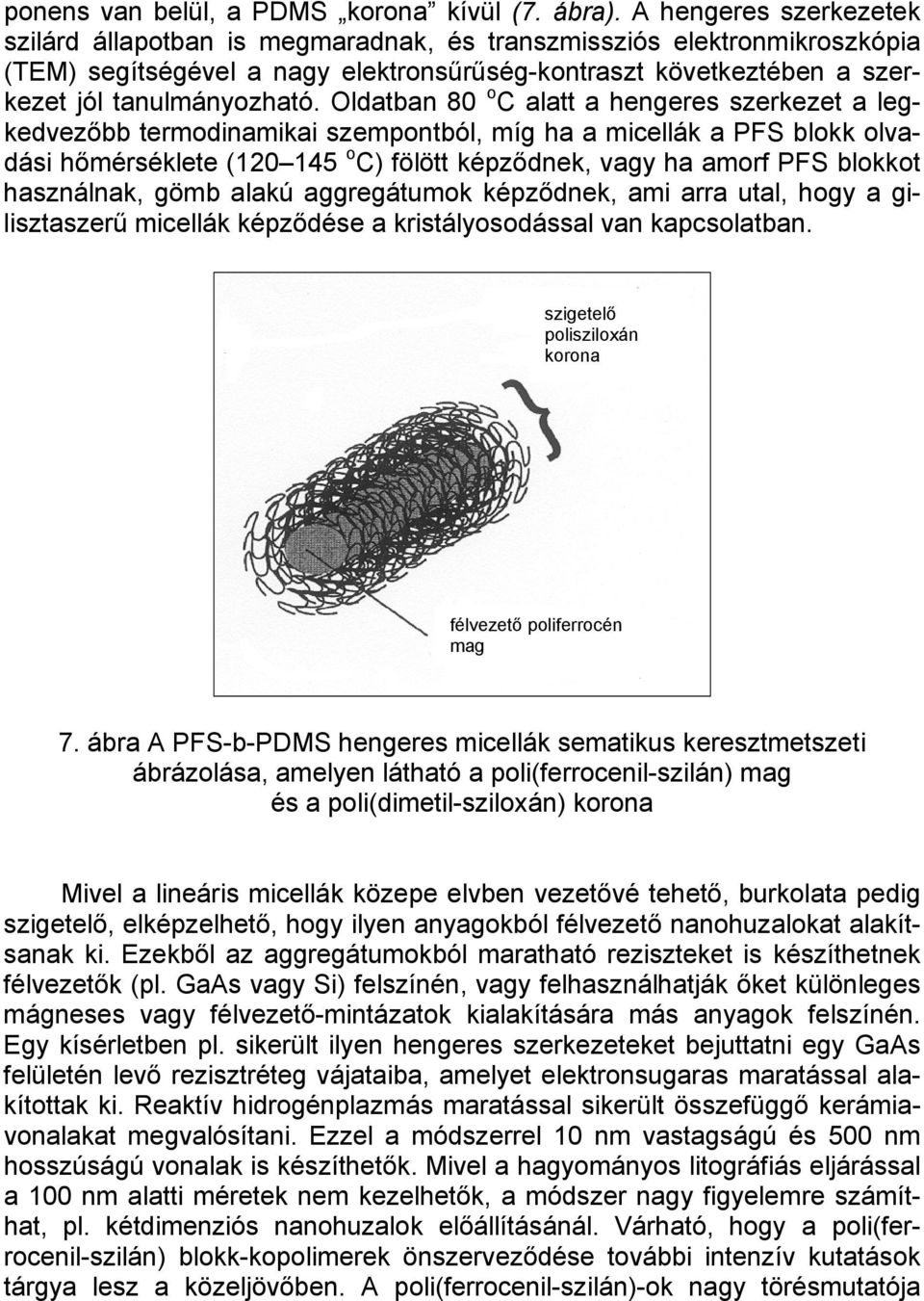 Oldatban 80 o C alatt a hengeres szerkezet a legkedvezőbb termodinamikai szempontból, míg ha a micellák a PFS blokk olvadási hőmérséklete (120 145 o C) fölött képződnek, vagy ha amorf PFS blokkot