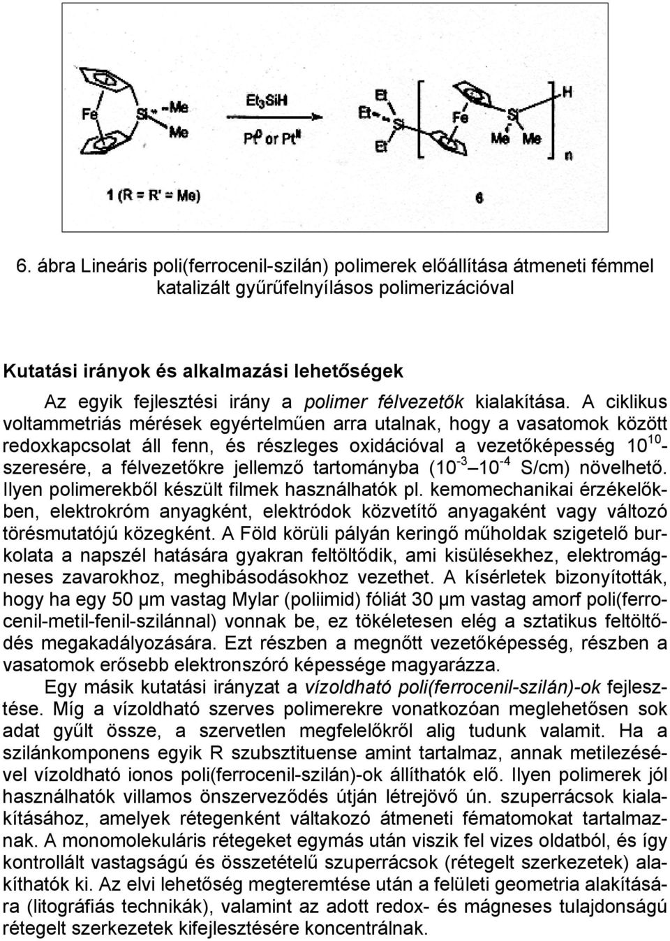 A ciklikus voltammetriás mérések egyértelműen arra utalnak, hogy a vasatomok között redoxkapcsolat áll fenn, és részleges oxidációval a vezetőképesség 10 10 - szeresére, a félvezetőkre jellemző