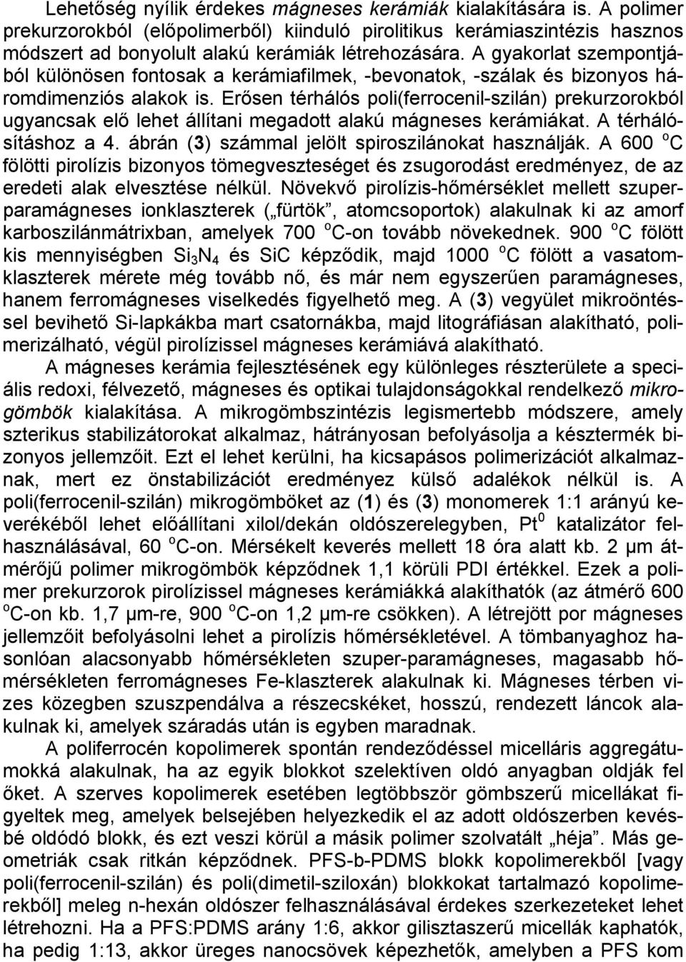 Erősen térhálós poli(ferrocenil-szilán) prekurzorokból ugyancsak elő lehet állítani megadott alakú mágneses kerámiákat. A térhálósításhoz a 4. ábrán (3) számmal jelölt spiroszilánokat használják.