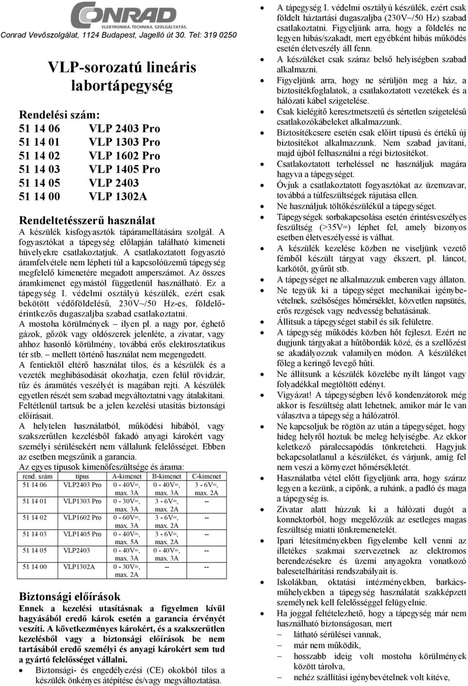 Rendeltetésszerű használat A készülék kisfogyasztók tápáramellátására szolgál. A fogyasztókat a tápegység előlapján található kimeneti hüvelyekre csatlakoztatjuk.