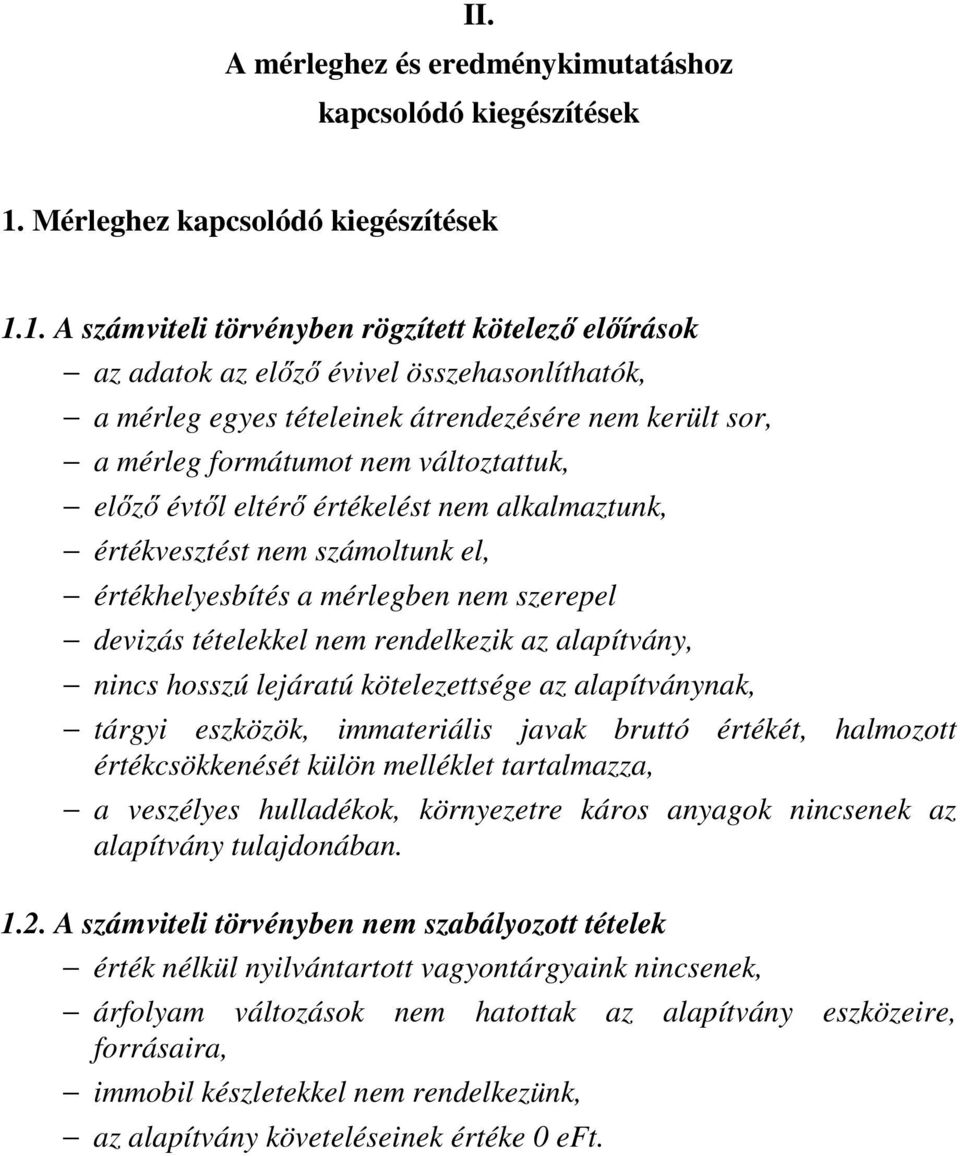 1. A számviteli törvényben rögzített kötelező előírások az adatok az előző évivel összehasonlíthatók, a mérleg egyes tételeinek átrendezésére nem került sor, a mérleg formátumot nem változtattuk,