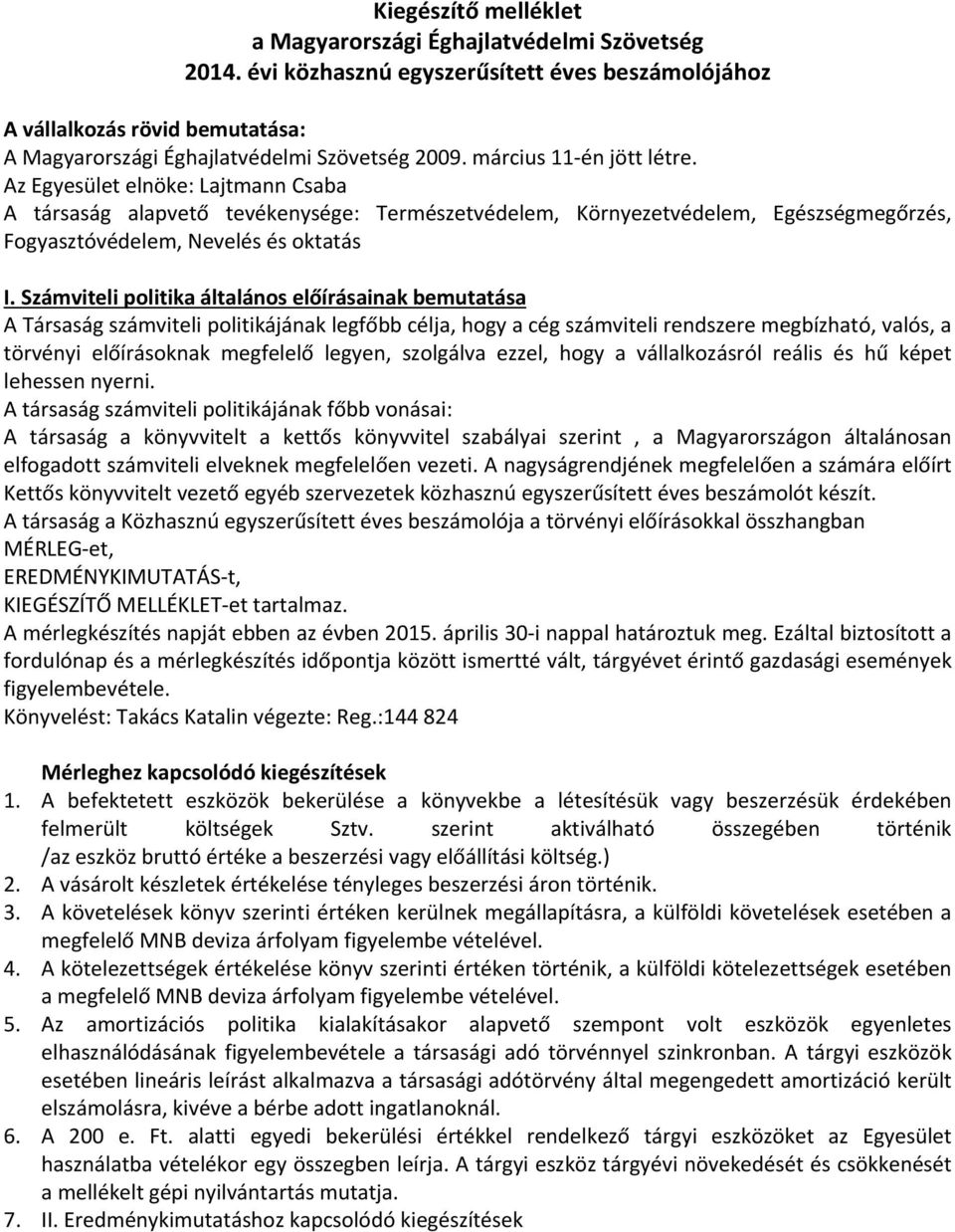 Számviteli politika általános előírásainak bemutatása A Társaság számviteli politikájának legfőbb célja, hogy a cég számviteli rendszere megbízható, valós, a törvényi előírásoknak megfelelő legyen,