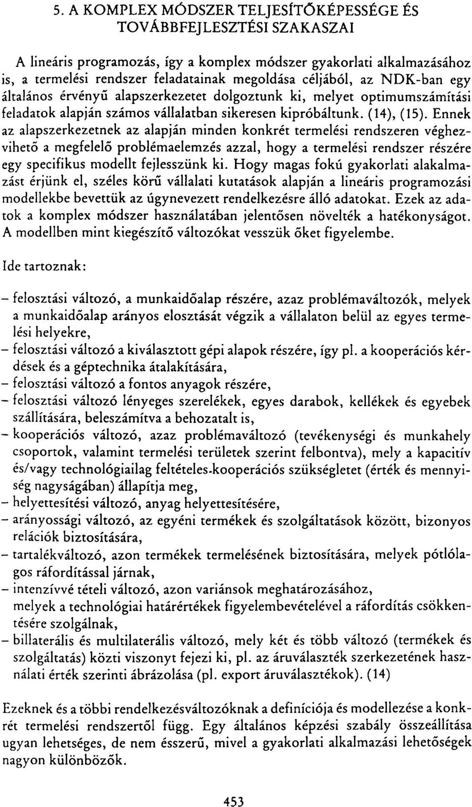 Ennek az alapszerkezetnek az alapján minden konkrét termelési rendszeren véghezvihető a megfelelő problémaelemzés azzal, hogy a termelési rendszer részére egy specifikus modellt fejlesszünk ki.