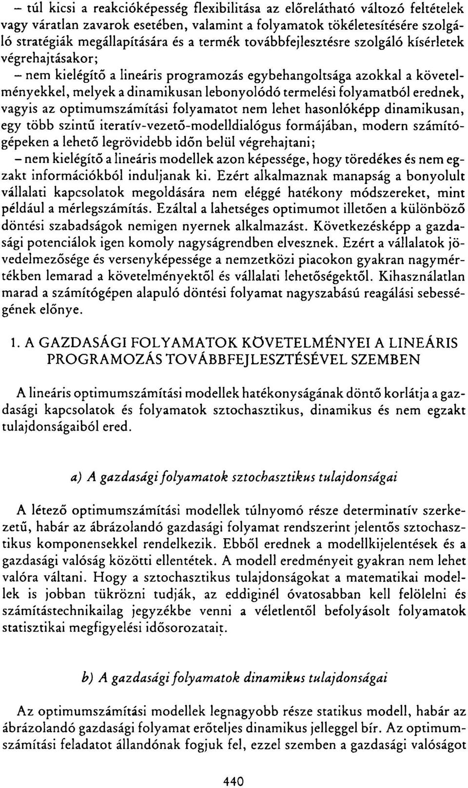 erednek, vagyis az optimumszámítási folyamatot nem lehet hasonlóképp dinamikusan, egy több szintű iteratív-vezető-modelldialógus formájában, modern számítógépeken a lehető legrövidebb időn belül