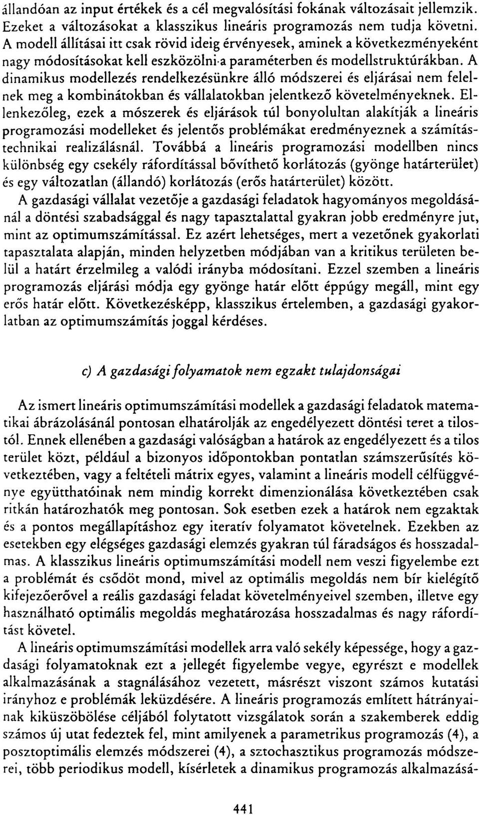 A dinamikus modellezés rendelkezésünkre álló módszerei és eljárásai nem felelnek meg a kombinátokban és vállalatokban jelentkező követelményeknek.