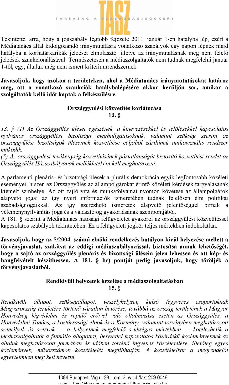 meg nem felelő jelzések szankcionálásával. Természetesen a médiaszolgáltatók nem tudnak megfelelni január 1-től, egy, általuk még nem ismert kritériumrendszernek.