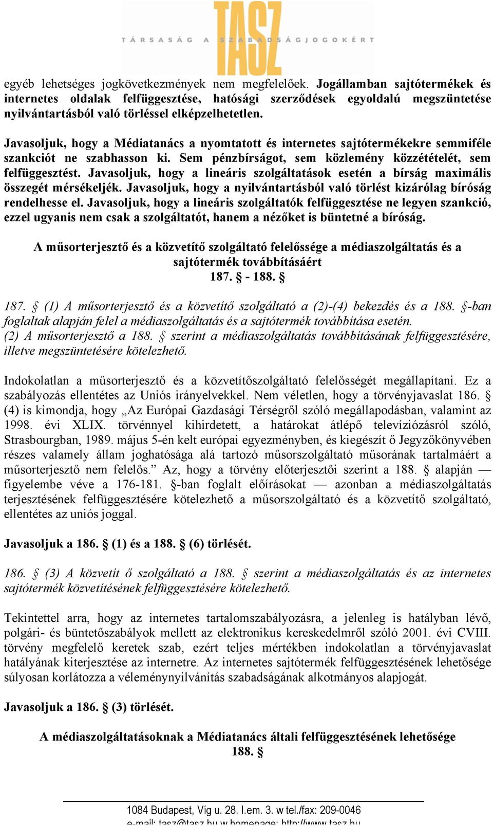 Javasoljuk, hogy a Médiatanács a nyomtatott és internetes sajtótermékekre semmiféle szankciót ne szabhasson ki. Sem pénzbírságot, sem közlemény közzétételét, sem felfüggesztést.